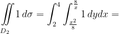 \dpi{120} \underset{D_{2}\; \; \; }{\iint_{\! }^{\! }}1\, d\sigma=\int_{2}^{4}\int_{\frac{x^{2}}{8}}^{\frac{8}{x}}1\, dydx=